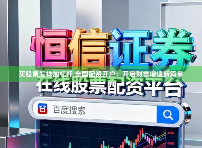 买股票怎样加杠杆 全国配资开户：开启财富增值新篇章