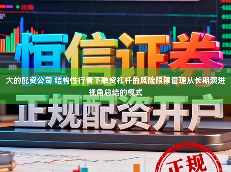 大的配资公司 结构性行情下融资杠杆的风险限额管理从长期演进视角总结的模式