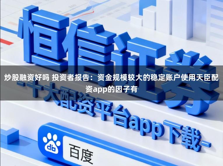炒股融资好吗 投资者报告：资金规模较大的稳定账户使用天臣配资app的因子有