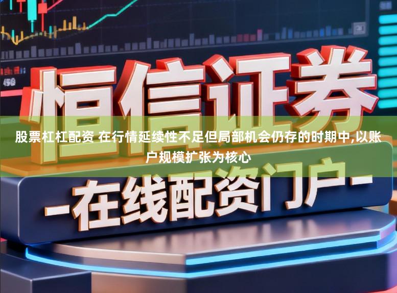 股票杠杠配资 在行情延续性不足但局部机会仍存的时期中,以账户规模扩张为核心