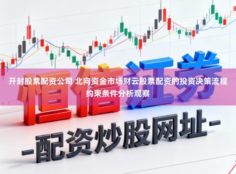 开封股票配资公司 北向资金市场财云股票配资的投资决策流程约束条件分析观察