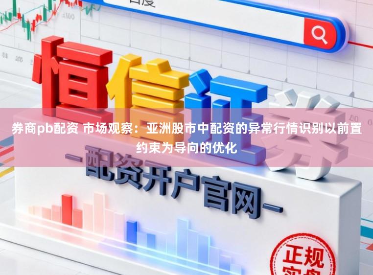 券商pb配资 市场观察：亚洲股市中配资的异常行情识别以前置约束为导向的优化