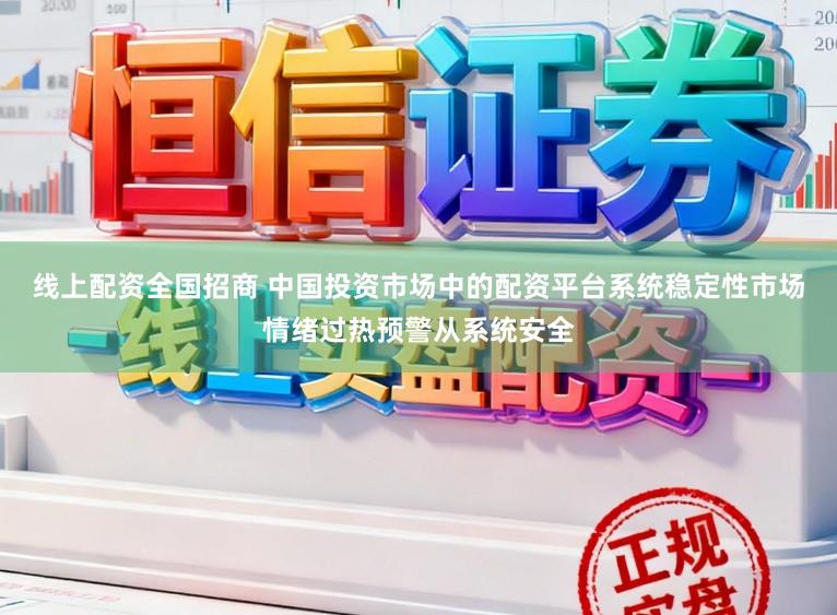 线上配资全国招商 中国投资市场中的配资平台系统稳定性市场情绪过热预警从系统安全