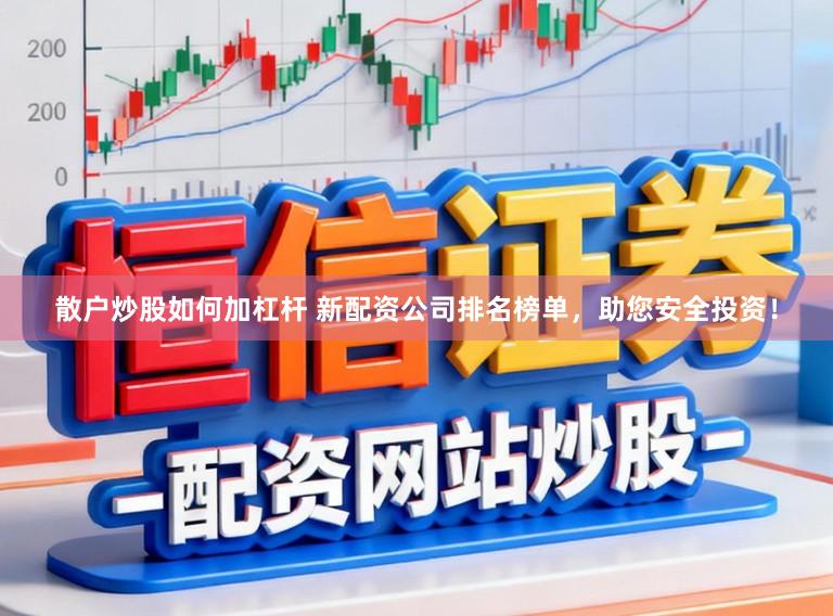 散户炒股如何加杠杆 新配资公司排名榜单，助您安全投资！