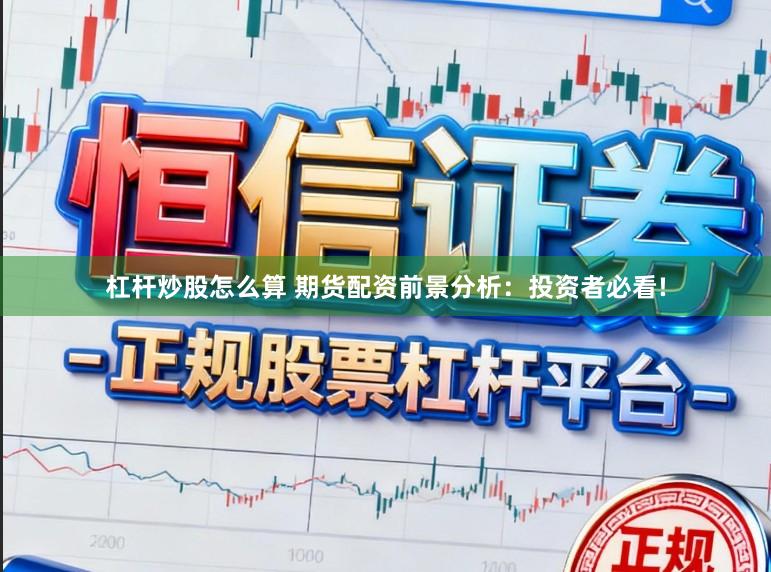 杠杆炒股怎么算 期货配资前景分析：投资者必看!