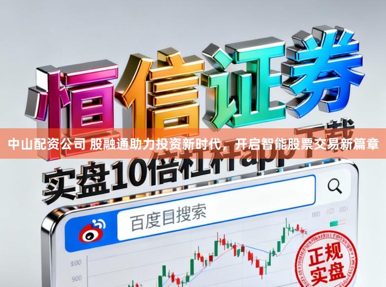 中山配资公司 股融通助力投资新时代，开启智能股票交易新篇章