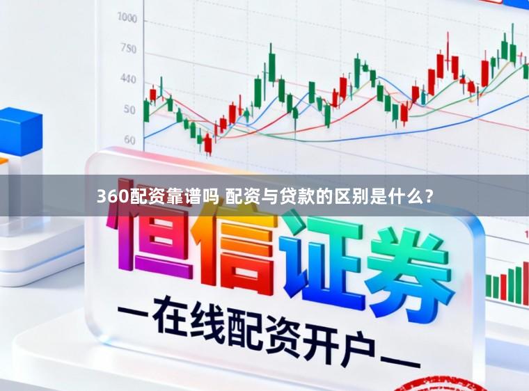 360配资靠谱吗 配资与贷款的区别是什么？