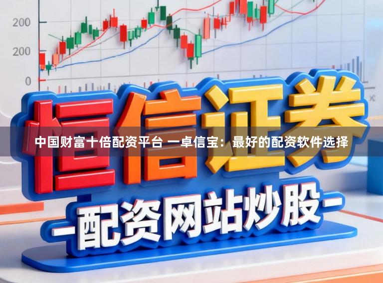 中国财富十倍配资平台 一卓信宝：最好的配资软件选择